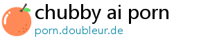 chubby ai porn